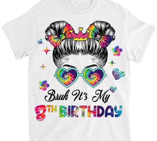 Bruh it_s my 8th birthday 8 year old 8th birthday girl t-shirt ltsp