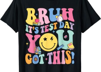 Bruh It’s Test Day You Got This Testing Day Teacher Kids T-Shirt