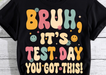 Bruh It’s Test Day You Got This Testing Day Teacher Shirt PN LTSP