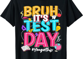 Bruh It’s Test Day You Got This Testing Day Teacher Students T-Shirt