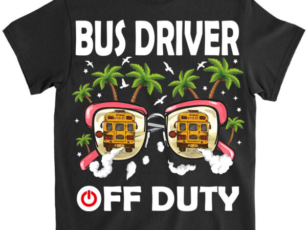 Bus driver off duty last day of school summer to the beach t-shirt ltsp png file