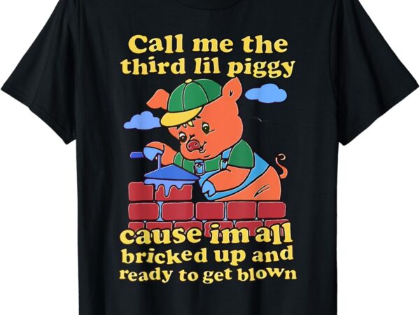 Call me the third lil piggy t-shirt