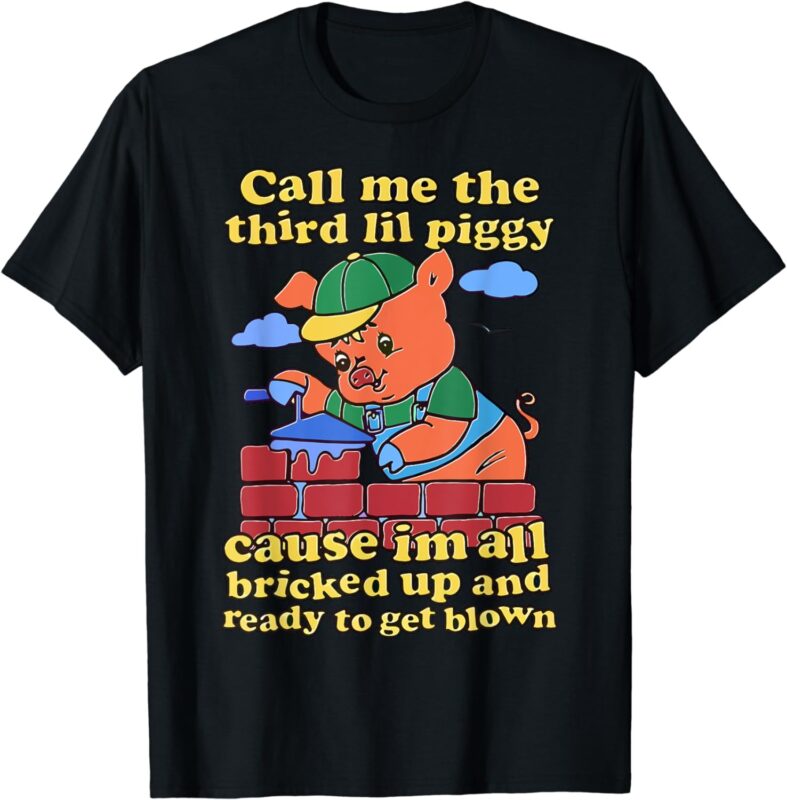 Call Me The Third Lil Piggy T-Shirt