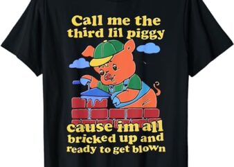 Call Me The Third Lil Piggy T-Shirt