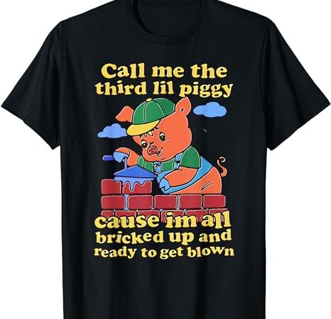 Call me the third lil piggy t-shirt