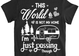 Camping This World Is Not My Home I_m Just Passing Though png fileT-Shirt ltsp