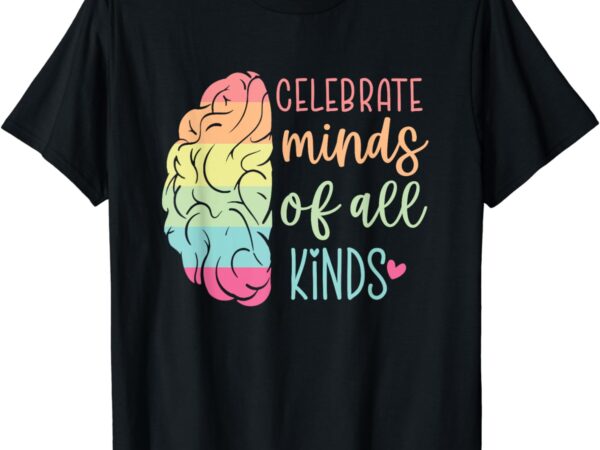 Celebrate minds of all kinds neurodiversity autism awareness t-shirt