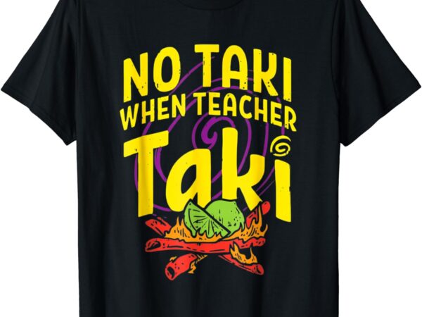 Cinco de mayo funny no taki when teacher taki mens womens t-shirt