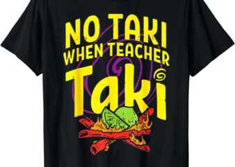 Cinco De Mayo Funny No Taki When Teacher Taki Mens Womens T-Shirt