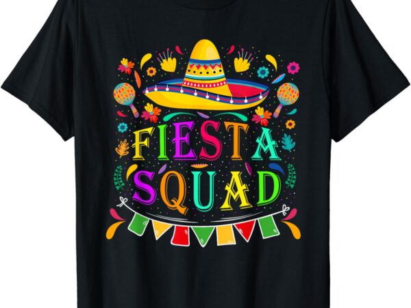 Cinco de mayo fiesta squad mexican party cinco de mayo squad t-shirt