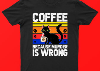 Coffee Because Murder Is Wrong | Funny Cat And Coffee T-Shirt Design For Sale!!