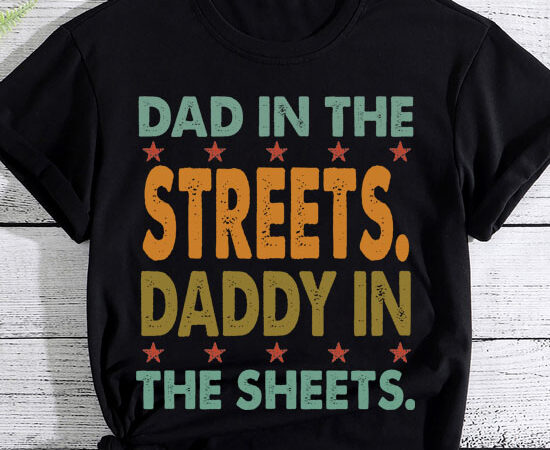 Dad in the streets daddy in the sheets shirt, funny dad shirt, gift for father, gift for husband ltsp t shirt vector illustration Dad in the streets daddy in the sheets shirt, funny dad shirt, gift for father, gift for husband ltsp t shirt vector illustration