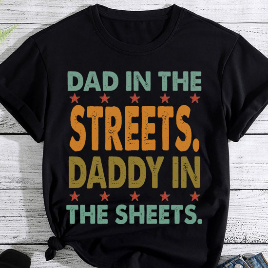 Dad in the Streets Daddy in the Sheets Shirt, Funny Dad Shirt, Gift for Father, Gift for Husband LTSP