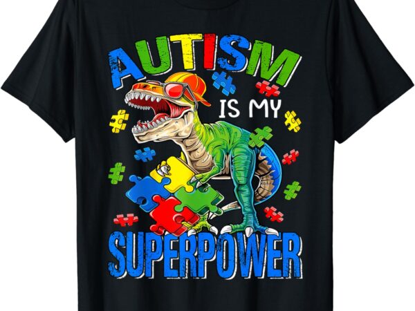Dinosaur rex autism is my superpower autism awareness t-shirt