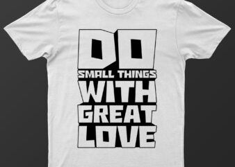 Do Small Things With Great Love | Motivational T-Shirt Design For Sale!!