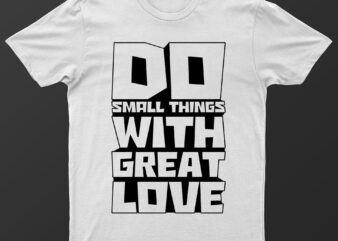 Do small things with great love | motivational t-shirt design for sale!!