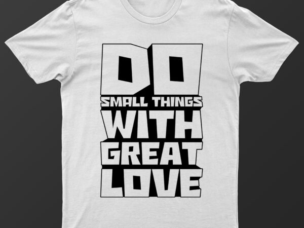 Do small things with great love | motivational t-shirt design for sale!!
