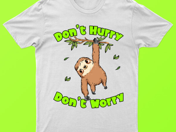 Don’t hurry don’t worry | funny sloth t-shirt design for sale!!