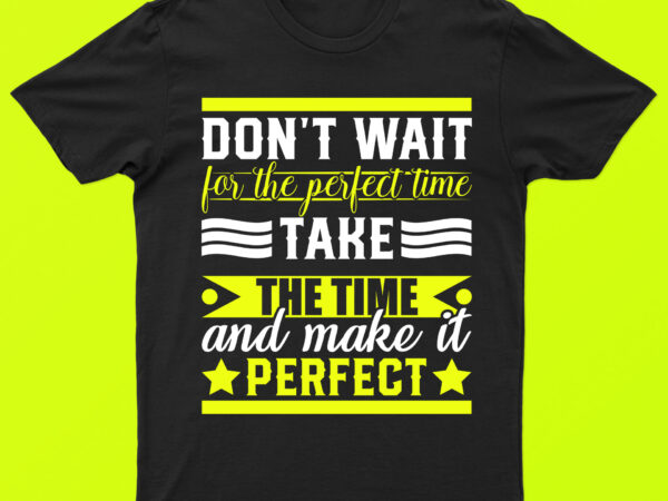Don’t wait for the perfect time take the time and make it perfect | motivational t-shirt design for sale!!