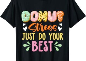 Donut Stress Just Do Your Best Testing Day Girls Womens Kids T-Shirt
