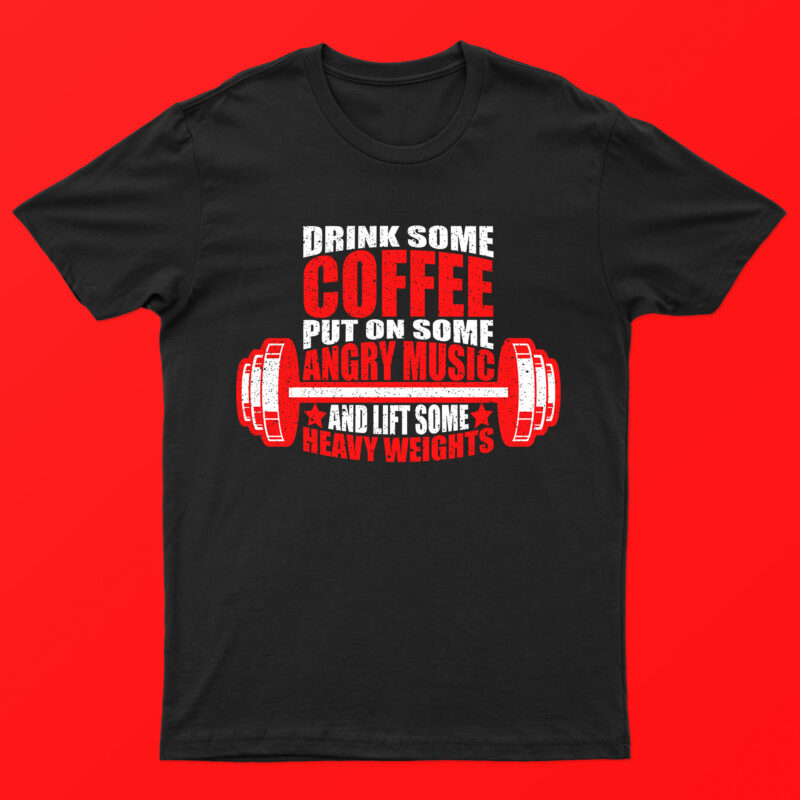 Drink Some Coffee Put On Some Angry Music And Lift Some Heavy Weights | Funny T-Shirt Design For Sale!!
