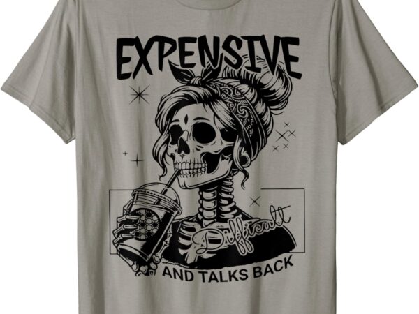 Expensive difficult and talks back mothers day mom sarcastic t-shirt