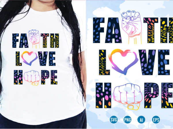 Faith love hope svg, slogan quotes t shirt design graphic vector, inspirational and motivational svg, png, eps, ai,