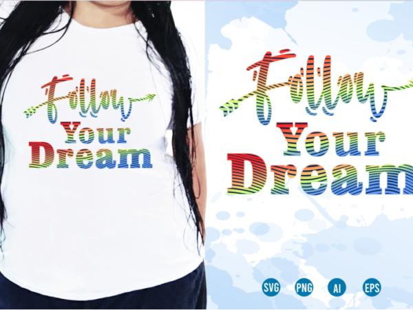 Follow your dream svg, slogan quotes t shirt design graphic vector, inspirational and motivational svg, png, eps, ai,