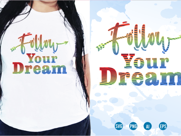 Follow your dream svg, slogan quotes t shirt design graphic vector, inspirational and motivational svg, png, eps, ai, Follow your dream svg, slogan quotes t shirt design graphic vector, inspirational and motivational svg, png, eps, ai,
