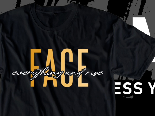 Face everything and rise, motivational slogan quotes t shirt design graphic vector