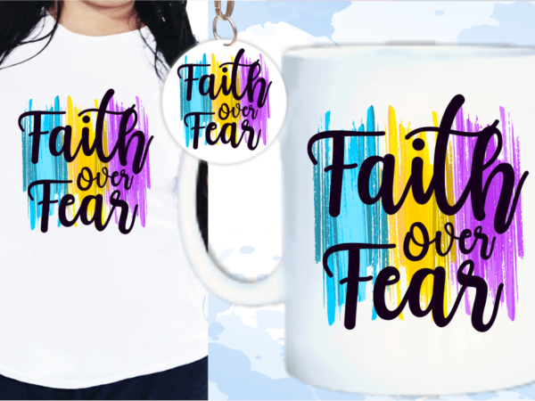 Faith over fear svg, slogan quotes t shirt design graphic vector, inspirational and motivational svg, png, eps, ai,