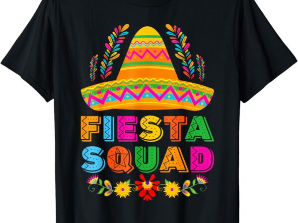 Fiesta squad tacos mexican party fiesta squad cinco de mayo t-shirt