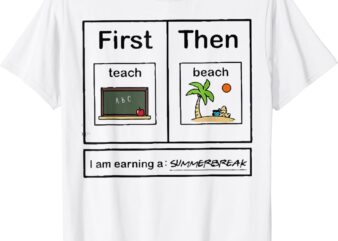 First Teach Then Beach – I’m earning a summerbreak T-Shirt