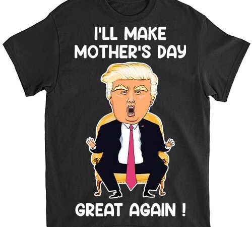 Funny donald trump make mother_s day great again mom t-shirt ltsp