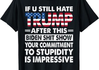 Funny If U Still Hate Trump after This Biden T-Shirt