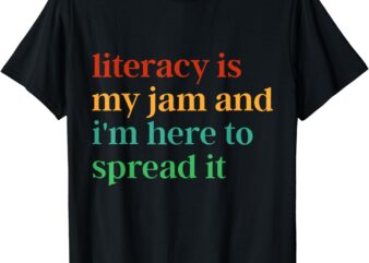 Funny Literacy Is My Jam And I’m Here To Spread It T-Shirt