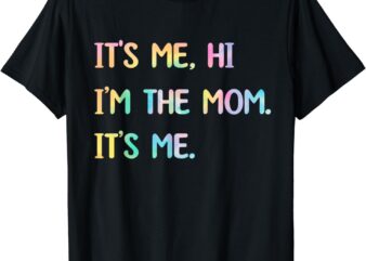 Funny Mothers Day Gift Tie Dye Its Me Hi I’m The Mom Its Me T-Shirt