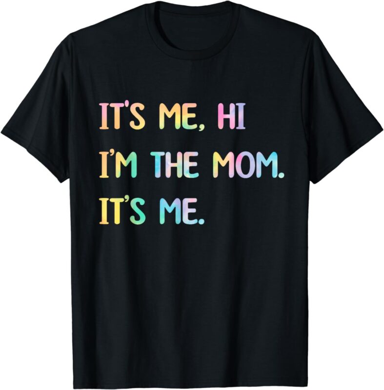 Funny Mothers Day Gift Tie Dye Its Me Hi I’m The Mom Its Me T-Shirt