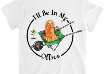 Garden Golden Retrieve Dog Mother I_ll Be In My Office T-Shirt LTSP