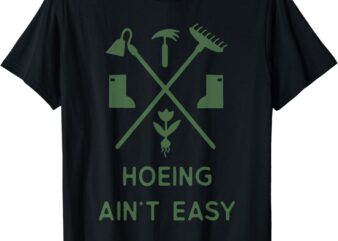 Garden Hoeing Ain’t Easy Gardening T-Shirt