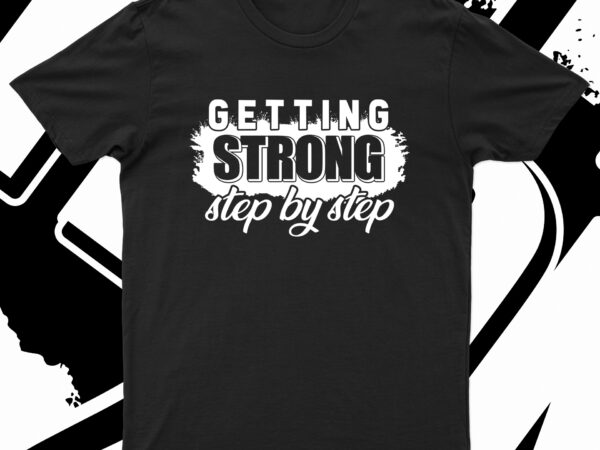 Getting strong step by step | motivational t-shirt design for sale!!
