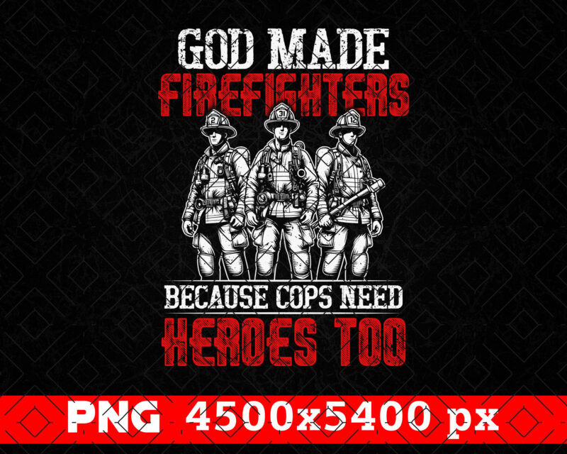 God Made Firefighters Png, Fireman Png, Fathers Day Png, Fire Dept Sublimation, Thin Red Line Gifts T shirt Design, Firefighting Png Clipart