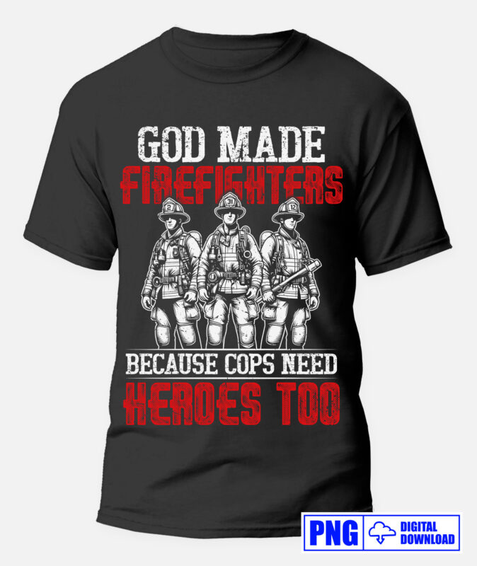 God Made Firefighters Png, Fireman Png, Fathers Day Png, Fire Dept Sublimation, Thin Red Line Gifts T shirt Design, Firefighting Png Clipart