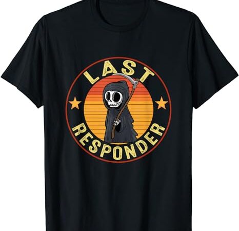Grim reaper funny dark meme mortician last responder vintage t-shirt Grim reaper funny dark meme mortician last responder vintage t-shirt