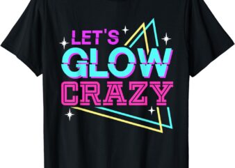 Group Team Lets A Glow Crazy Retro Colorful Quote Shirt