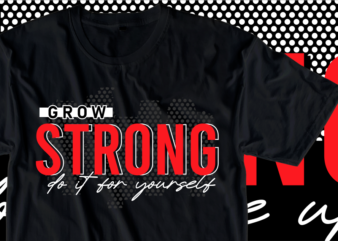 Grow Strong do it for yourself, Fitness / Gym Motivational Slogan T shirt Design Graphic Vector