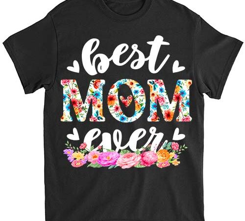 Happy mothers day best mom ever floral for mom grandma women t-shirt png file lts