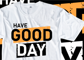 Have Good Day, Positive Quotes T shirt Design Graphic Vector