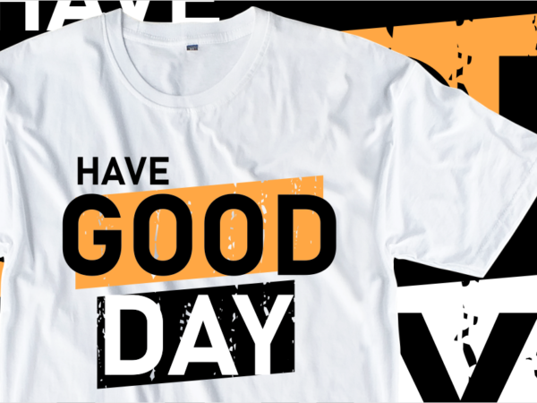 Have good day, positive quotes t shirt design graphic vector