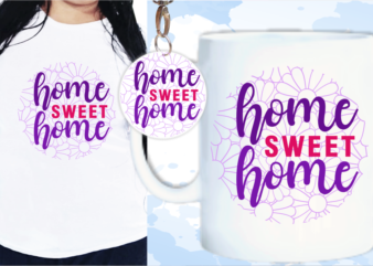 Home Sweet Home Svg, Slogan Quotes T shirt Design Graphic Vector, Inspirational and Motivational SVG, PNG, EPS, Ai,